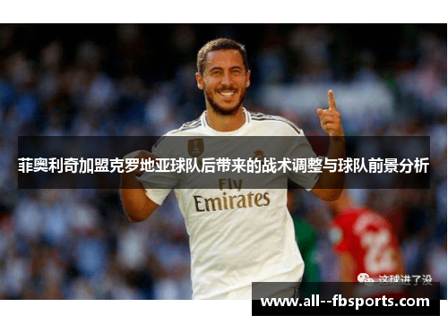 菲奥利奇加盟克罗地亚球队后带来的战术调整与球队前景分析