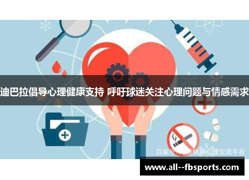 迪巴拉倡导心理健康支持 呼吁球迷关注心理问题与情感需求 迪巴拉倡导心理健康支持 呼吁球迷关注心理问题与情感需求