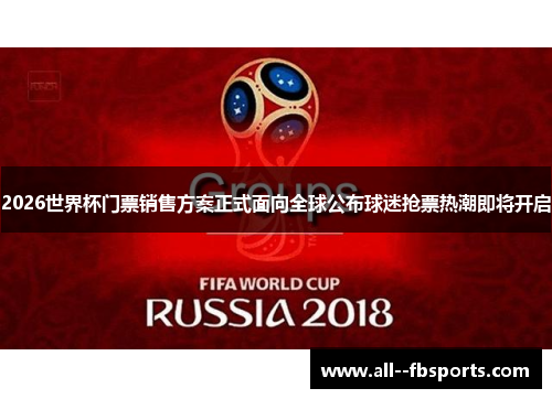 2026世界杯门票销售方案正式面向全球公布球迷抢票热潮即将开启 2026世界杯门票销售方案正式面向全球公布球迷抢票热潮即将开启