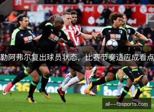 勒阿弗尔复出球员状态，比赛节奏适应成看点